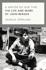 Writer of Our Time: The Life and Work of John Berger цена и информация | Биографии, автобиогафии, мемуары | 220.lv