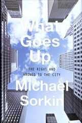 What Goes Up: The Right and Wrongs To the City цена и информация | Книги об архитектуре | 220.lv