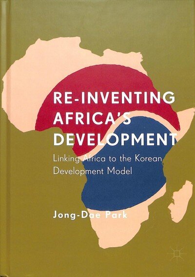 Re-Inventing Africa's Development: Linking Africa to the Korean Development Model 1st ed. 2019 cena un informācija | Sociālo zinātņu grāmatas | 220.lv