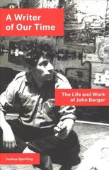 Writer of Our Time: The Life and Work of John Berger цена и информация | Книги об искусстве | 220.lv