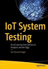 IoT System Testing: An IoT Journey from Devices to Analytics and the Edge 1st ed. цена и информация | Книги по экономике | 220.lv