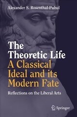 Theoretic Life - A Classical Ideal and its Modern Fate: Reflections on the Liberal Arts 1st ed. 2018 cena un informācija | Vēstures grāmatas | 220.lv