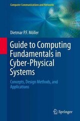 Guide to Computing Fundamentals in Cyber-Physical Systems: Concepts, Design Methods, and Applications 2016 1st ed. cena un informācija | Ekonomikas grāmatas | 220.lv