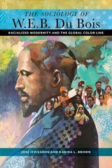 Sociology of W. E. B. Du Bois: Racialized Modernity and the Global Color Line цена и информация | Книги по социальным наукам | 220.lv