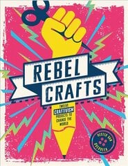 Rebel Crafts: 15 Craftivism Projects to Change the World цена и информация | Книги об искусстве | 220.lv