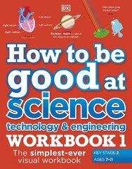How to be Good at Science, Technology and Engineering Workbook 1, Ages 7-11 (Key Stage 2): The Simplest-Ever Visual Workbook cena un informācija | Grāmatas pusaudžiem un jauniešiem | 220.lv