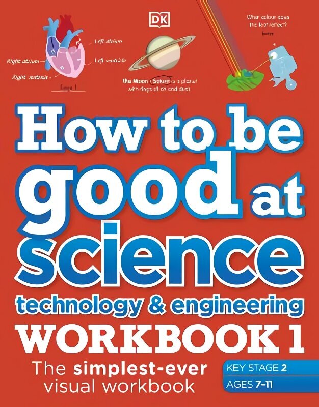 How to be Good at Science, Technology and Engineering Workbook 1, Ages 7-11 (Key Stage 2): The Simplest-Ever Visual Workbook цена и информация | Grāmatas pusaudžiem un jauniešiem | 220.lv