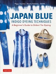 Japan Blue Indigo Dyeing Techniques: A Beginner's Guide to Shibori Tie-Dyeing цена и информация | Исторические книги | 220.lv