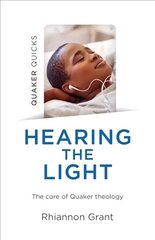 Quaker Quicks - Hearing the Light: The core of Quaker theology cena un informācija | Garīgā literatūra | 220.lv