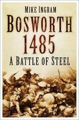 Bosworth 1485: A Battle of Steel: A Battle of Steel цена и информация | Книги по социальным наукам | 220.lv