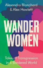 Wander Women: Tales of Transgression in a Bordered World cena un informācija | Sociālo zinātņu grāmatas | 220.lv