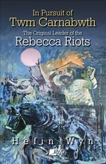 In pursuit of Twm Carnabwth - The original leader of the Rebecca Rioters цена и информация | Исторические книги | 220.lv