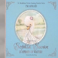 Sophia Swan Is Afraid of Water!: Dr. Madeleine Vieira's Anxiety Disorder Series I'M AFRAID cena un informācija | Grāmatas mazuļiem | 220.lv