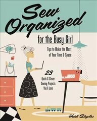 Sew Organized for the Busy Girl: Tips to Make the Most of Your Time and Space цена и информация | Книги о моде | 220.lv