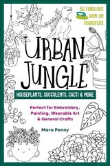 Urban Jungle - Houseplants, Succulents, Cacti & More: Perfect for Embroidery, Painting, Wearable Art & General Crafts cena un informācija | Grāmatas par veselīgu dzīvesveidu un uzturu | 220.lv