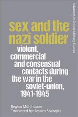 Sex and the Nazi Soldier: Violent, Commercial and Consensual Contacts During the War in the Soviet Union, 1941-1945 цена и информация | Исторические книги | 220.lv