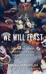 We Will Feast: Rethinking Dinner, Worship, and the Community of God cena un informācija | Garīgā literatūra | 220.lv