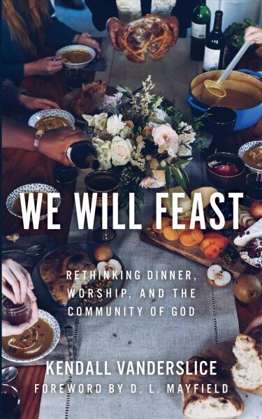We Will Feast: Rethinking Dinner, Worship, and the Community of God цена и информация | Garīgā literatūra | 220.lv