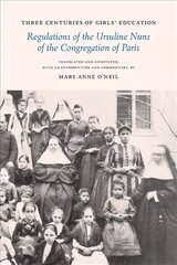 Three Centuries of Girls' Education: Regulations of the Ursuline Nuns of the Congregation of Paris cena un informācija | Sociālo zinātņu grāmatas | 220.lv