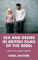 Sex and Desire in British Films of the 2000s: Love in a Damp Climate цена и информация | Книги об искусстве | 220.lv