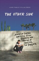Other Side: Stories of Central American Teen Refugees Who Dream of Crossing the Border цена и информация | Книги для подростков  | 220.lv