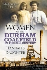 Women of the Durham Coalfield in the 20th Century: Hannah's Daughter цена и информация | Биографии, автобиогафии, мемуары | 220.lv