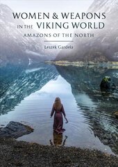Women and Weapons in the Viking World: Amazons of the North cena un informācija | Vēstures grāmatas | 220.lv