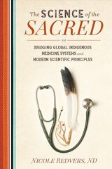 Science of the Sacred: Bridging Global Indigenous Medicine Systems and Modern Scientific Principles cena un informācija | Pašpalīdzības grāmatas | 220.lv