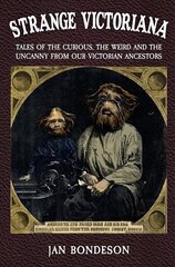 Strange Victoriana: Tales of the Curious, the Weird and the Uncanny from Our Victorian Ancestors cena un informācija | Vēstures grāmatas | 220.lv