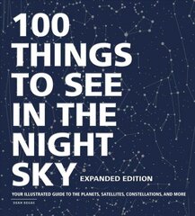 100 Things to See in the Night Sky, Expanded Edition: Your Illustrated Guide to the Planets, Satellites, Constellations, and More цена и информация | Книги по экономике | 220.lv