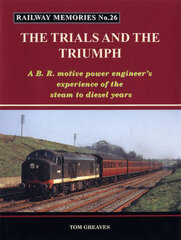 Railway Memories the Trials and the Triumph: A B.R. Motive Power Engineer's Experience of the Steam to Diesel Years cena un informācija | Enciklopēdijas, uzziņu literatūra | 220.lv