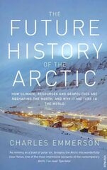Future History of the Arctic: How Climate, Resources and Geopolitics are Reshaping the North and Why it Matters to the World цена и информация | Исторические книги | 220.lv