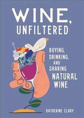 Wine, Unfiltered: Buying, Drinking, and Sharing Natural Wine cena un informācija | Pavārgrāmatas | 220.lv