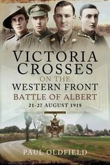 Victoria Crosses on the Western Front - Battle of Albert: 21-27 August 1918 cena un informācija | Vēstures grāmatas | 220.lv