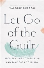 Let Go of the Guilt: Stop Beating Yourself Up and Take Back Your Joy цена и информация | Самоучители | 220.lv