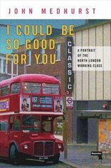 I Could Be So Good for You: A Portrait of the North London Working Class New edition cena un informācija | Vēstures grāmatas | 220.lv