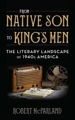 From Native Son to King's Men: The Literary Landscape of 1940s America cena un informācija | Vēstures grāmatas | 220.lv