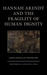 Hannah Arendt and the Fragility of Human Dignity цена и информация | Книги по социальным наукам | 220.lv