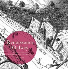 Renaissance Galway: delineating the seventeenth-century city цена и информация | Исторические книги | 220.lv