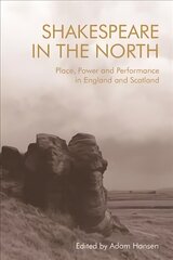 Shakespeare in the North: Place, Politics and Performance in England and Scotland cena un informācija | Vēstures grāmatas | 220.lv