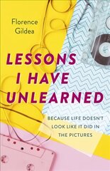 Lessons I Have Unlearned - Because Life Doesnt Look Like it Did in Pictures: Because Life Doesn't Look Like It Did In The Pictures cena un informācija | Garīgā literatūra | 220.lv