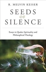 Seeds of Silence - Essays in Quaker Spirituality and Philosophical Theology cena un informācija | Garīgā literatūra | 220.lv