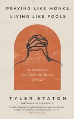 Praying Like Monks, Living Like Fools: An Invitation to the Wonder and Mystery of Prayer cena un informācija | Garīgā literatūra | 220.lv