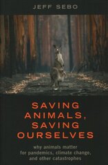 Saving Animals, Saving Ourselves: Why Animals Matter for Pandemics, Climate Change, and other Catastrophes цена и информация | Энциклопедии, справочники | 220.lv