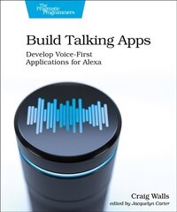 Build Talking Apps for Alexa: Creating Voice-First, Hands-Free User Experiences cena un informācija | Ekonomikas grāmatas | 220.lv