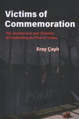 Victims of Commemoration: The Architecture and Violence of Confronting the Past in Turkey цена и информация | Книги по социальным наукам | 220.lv