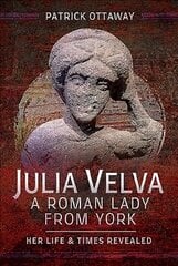 Julia Velva, A Roman Lady from York: Her Life and Times Revealed cena un informācija | Vēstures grāmatas | 220.lv