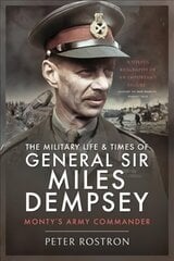 Military Life and Times of General Sir Miles Dempsey: Monty's Army Commander цена и информация | Биографии, автобиогафии, мемуары | 220.lv