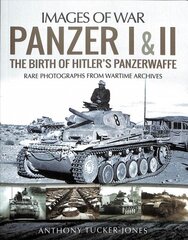 Panzer I and II: The Birth of Hitler's Panzerwaffe: Rare Photographs from Wartime Archives цена и информация | Исторические книги | 220.lv