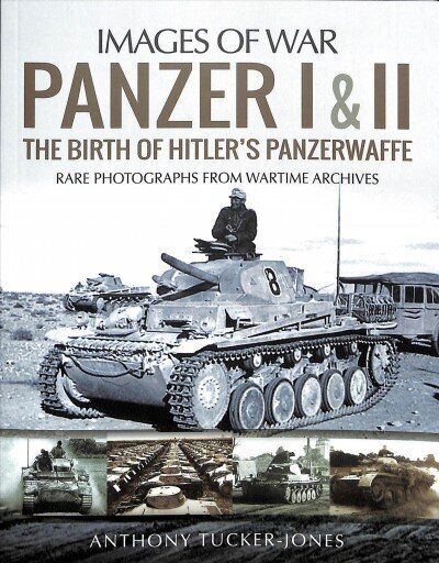 Panzer I and II: The Birth of Hitler's Panzerwaffe: Rare Photographs from Wartime Archives cena un informācija | Vēstures grāmatas | 220.lv